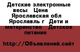 Детские электронные весы › Цена ­ 400 - Ярославская обл., Ярославль г. Дети и материнство » Детское питание   